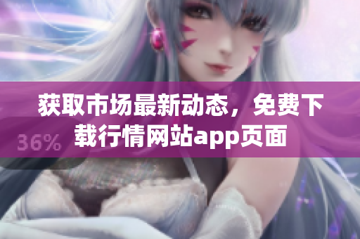 获取市场最新动态，免费下载行情网站app页面