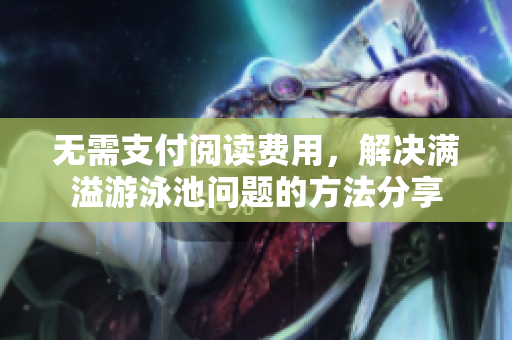 无需支付阅读费用，解决满溢游泳池问题的方法分享
