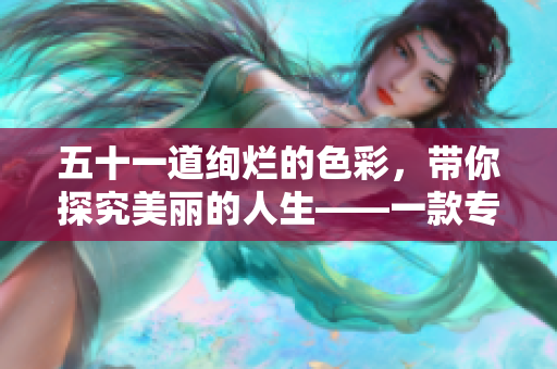 五十一道绚烂的色彩，带你探究美丽的人生——一款专属于美学爱好者的书籍推荐