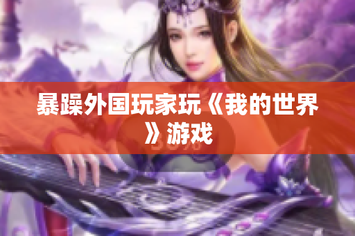 暴躁外国玩家玩《我的世界》游戏