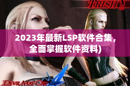 2023年最新LSP软件合集，全面掌握软件资料)
