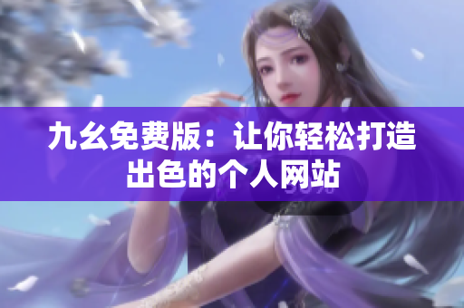 九幺免费版：让你轻松打造出色的个人网站