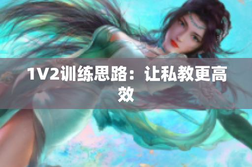 1V2训练思路：让私教更高效
