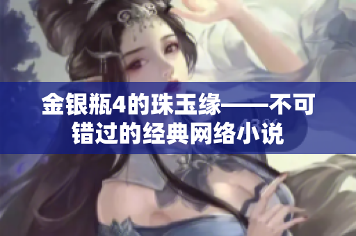 金银瓶4的珠玉缘——不可错过的经典网络小说