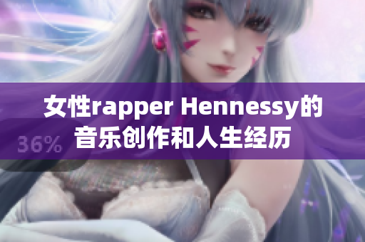 女性rapper Hennessy的音乐创作和人生经历