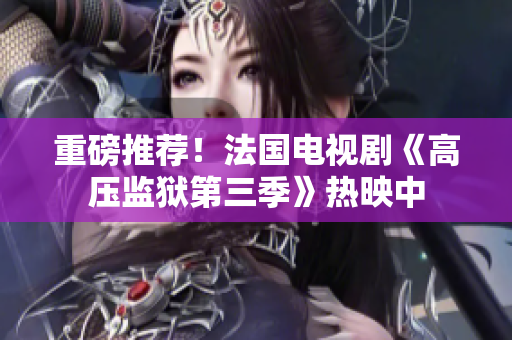 重磅推荐！法国电视剧《高压监狱第三季》热映中