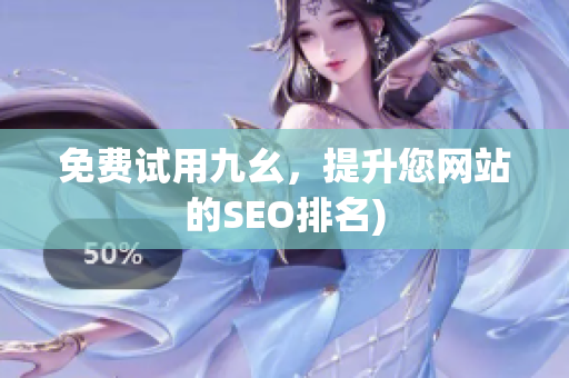 免费试用九幺，提升您网站的SEO排名)