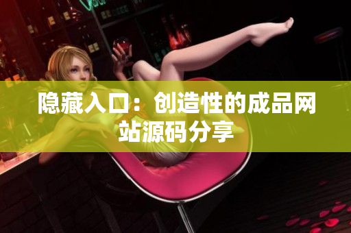 隐藏入口：创造性的成品网站源码分享