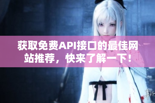 获取免费API接口的最佳网站推荐，快来了解一下！