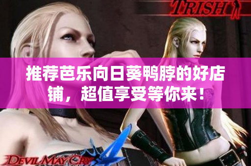 推荐芭乐向日葵鸭脖的好店铺，超值享受等你来！