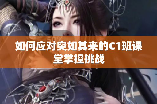 如何应对突如其来的C1班课堂掌控挑战