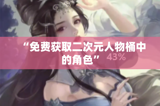“免费获取二次元人物桶中的角色”