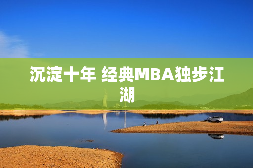 沉淀十年 经典MBA独步江湖