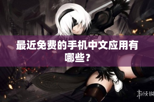最近免费的手机中文应用有哪些？