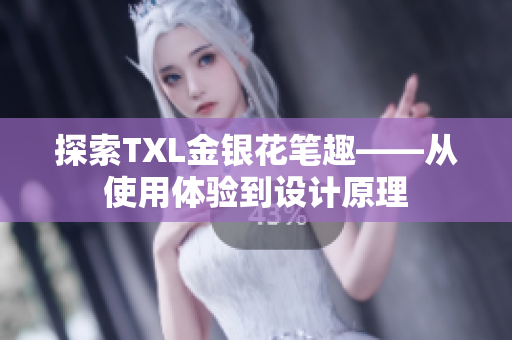 探索TXL金银花笔趣——从使用体验到设计原理