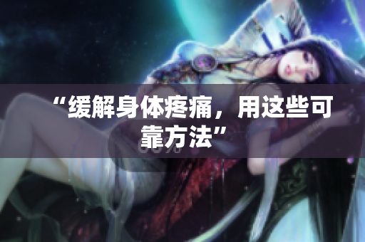 “缓解身体疼痛，用这些可靠方法”