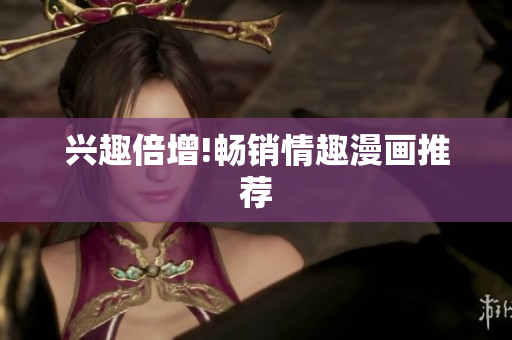 兴趣倍增!畅销情趣漫画推荐