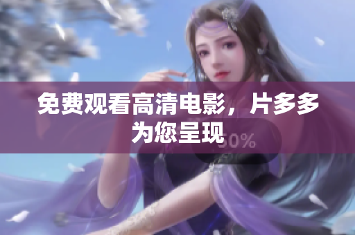 免费观看高清电影，片多多为您呈现
