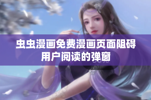 虫虫漫画免费漫画页面阻碍用户阅读的弹窗