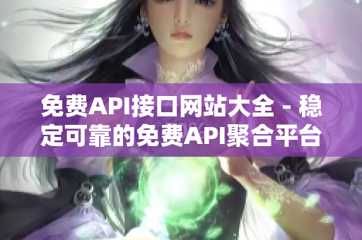 免费API接口网站大全 - 稳定可靠的免费API聚合平台