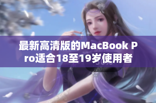 最新高清版的MacBook Pro适合18至19岁使用者