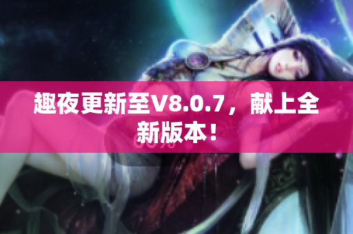 趣夜更新至V8.0.7，献上全新版本！