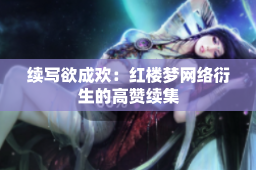 续写欲成欢：红楼梦网络衍生的高赞续集