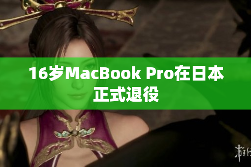 16岁MacBook Pro在日本正式退役