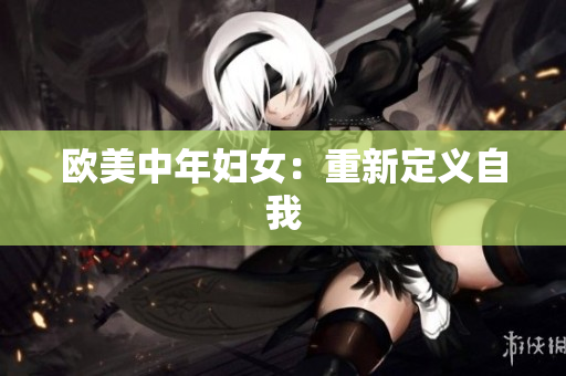 欧美中年妇女：重新定义自我