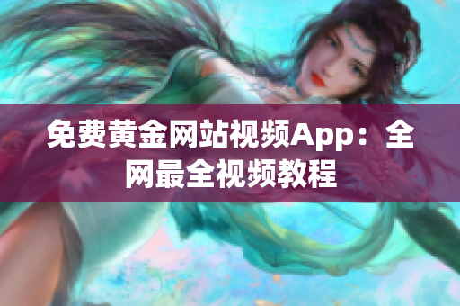 免费黄金网站视频App：全网最全视频教程