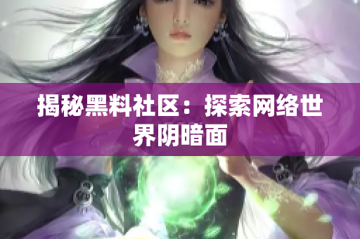 揭秘黑料社区：探索网络世界阴暗面