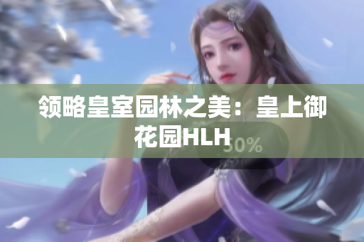 领略皇室园林之美：皇上御花园HLH