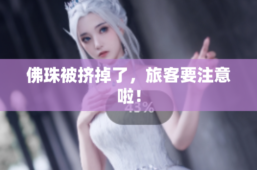 佛珠被挤掉了，旅客要注意啦！