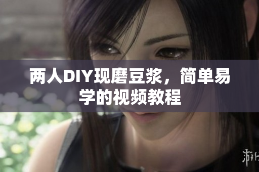 两人DIY现磨豆浆，简单易学的视频教程