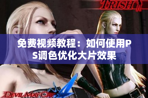 免费视频教程：如何使用PS调色优化大片效果