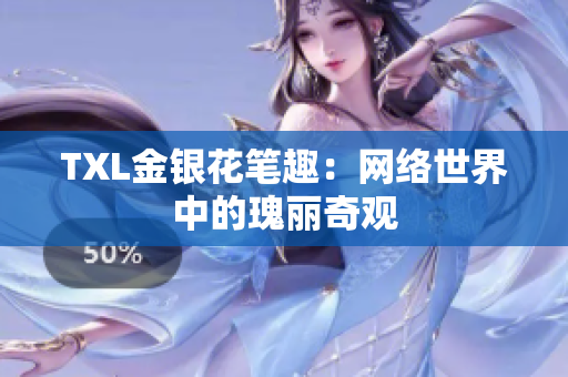 TXL金银花笔趣：网络世界中的瑰丽奇观