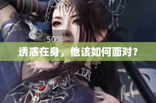 诱惑在身，他该如何面对？