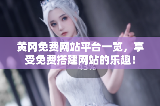 黄冈免费网站平台一览，享受免费搭建网站的乐趣！