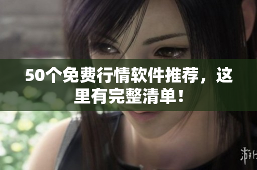 50个免费行情软件推荐，这里有完整清单！