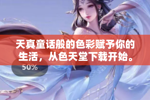 天真童话般的色彩赋予你的生活，从色天堂下载开始。