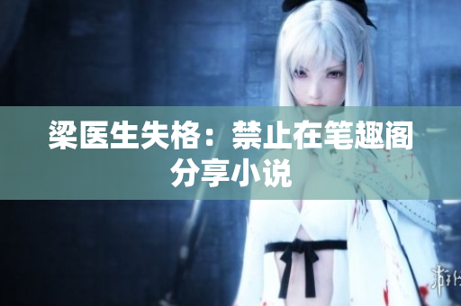 梁医生失格：禁止在笔趣阁分享小说