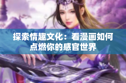 探索情趣文化：看漫画如何点燃你的感官世界