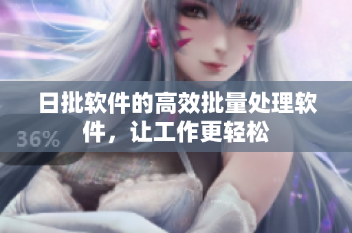 日批软件的高效批量处理软件，让工作更轻松