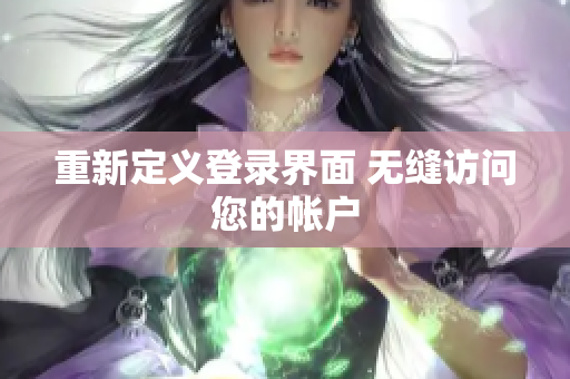 重新定义登录界面 无缝访问您的帐户