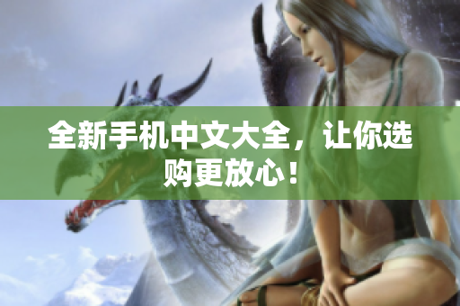 全新手机中文大全，让你选购更放心！