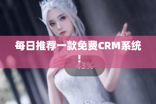 每日推荐一款免费CRM系统！