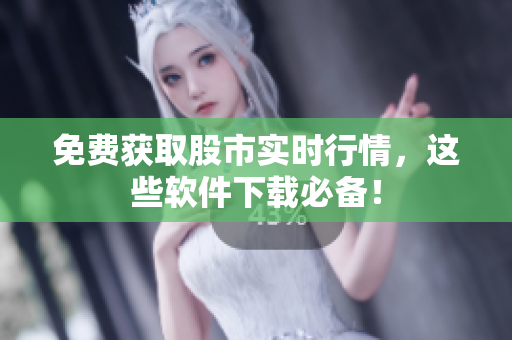 免费获取股市实时行情，这些软件下载必备！