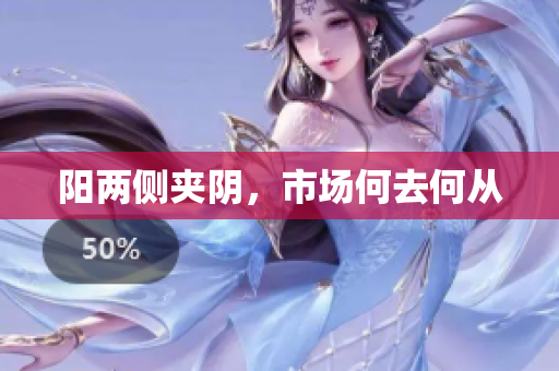 阳两侧夹阴，市场何去何从