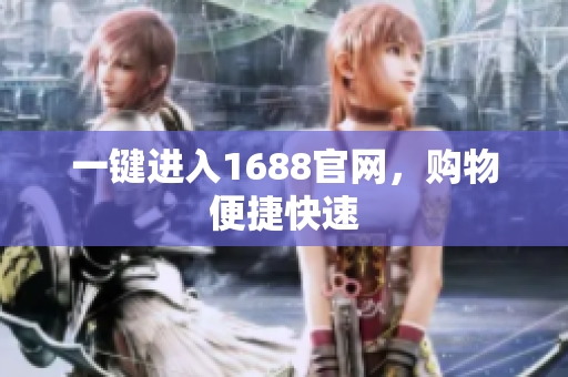 一键进入1688官网，购物便捷快速