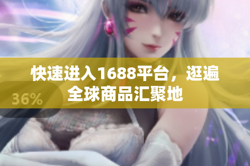 快速进入1688平台，逛遍全球商品汇聚地